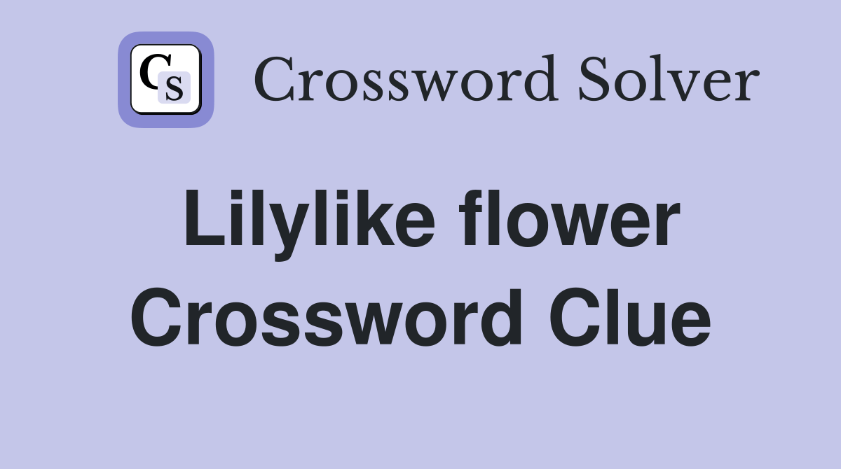 Lilylike flower Crossword Clue Answers Crossword Solver